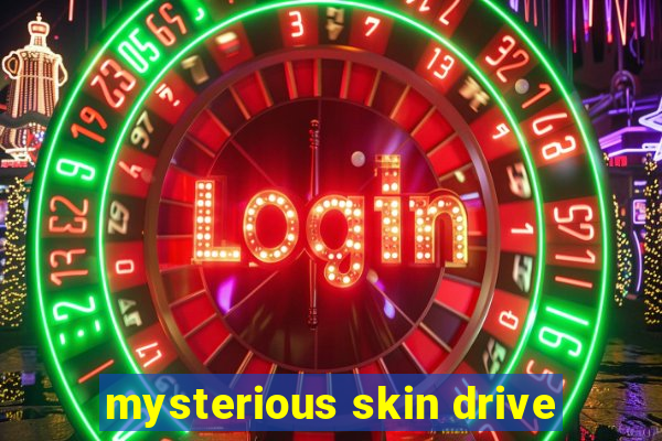 mysterious skin drive